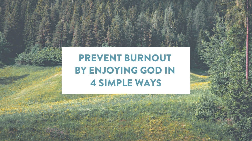 Prevent Burnout By Enjoying God In 4 Simple Ways Soul Shepherding